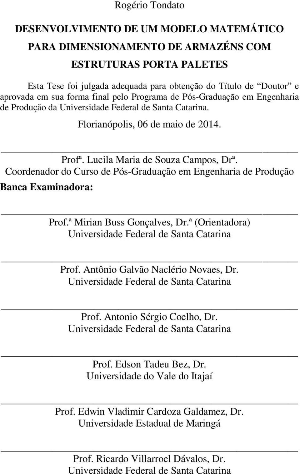 Coordenador do Curso de Pós-Graduação em Engenharia de Produção Banca Examinadora: Prof.ª Mirian Buss Gonçalves, Dr.ª (Orientadora) Universidade Federal de Santa Catarina Prof.