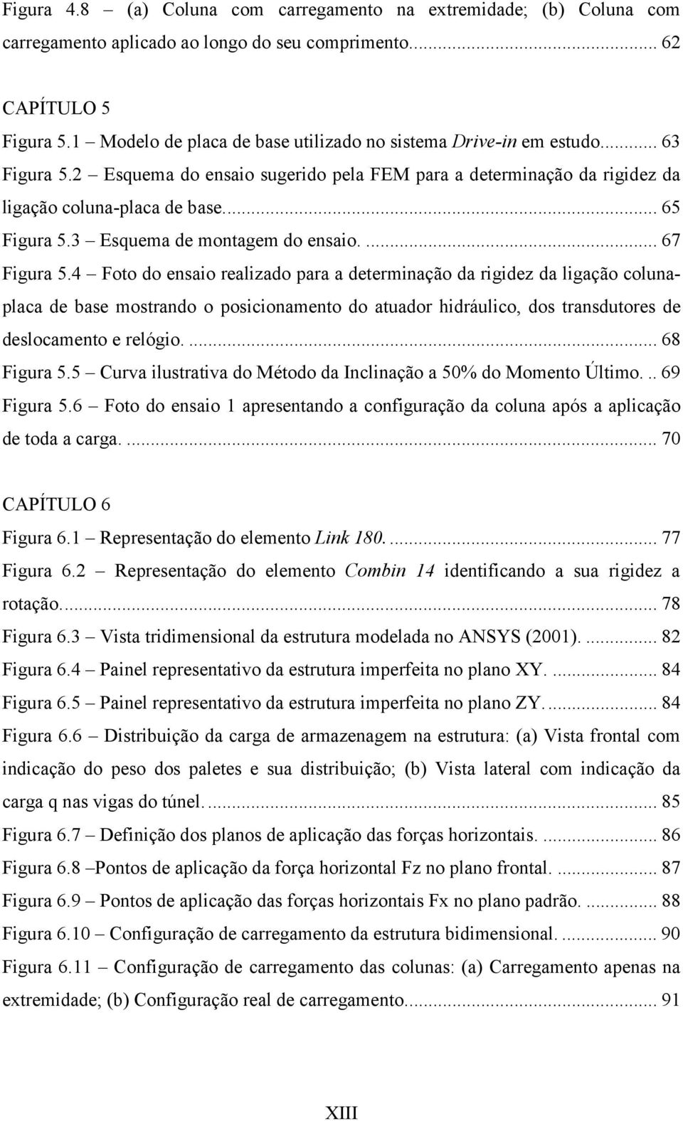 3 Esquema de montagem do ensaio.... 67 Figura 5.