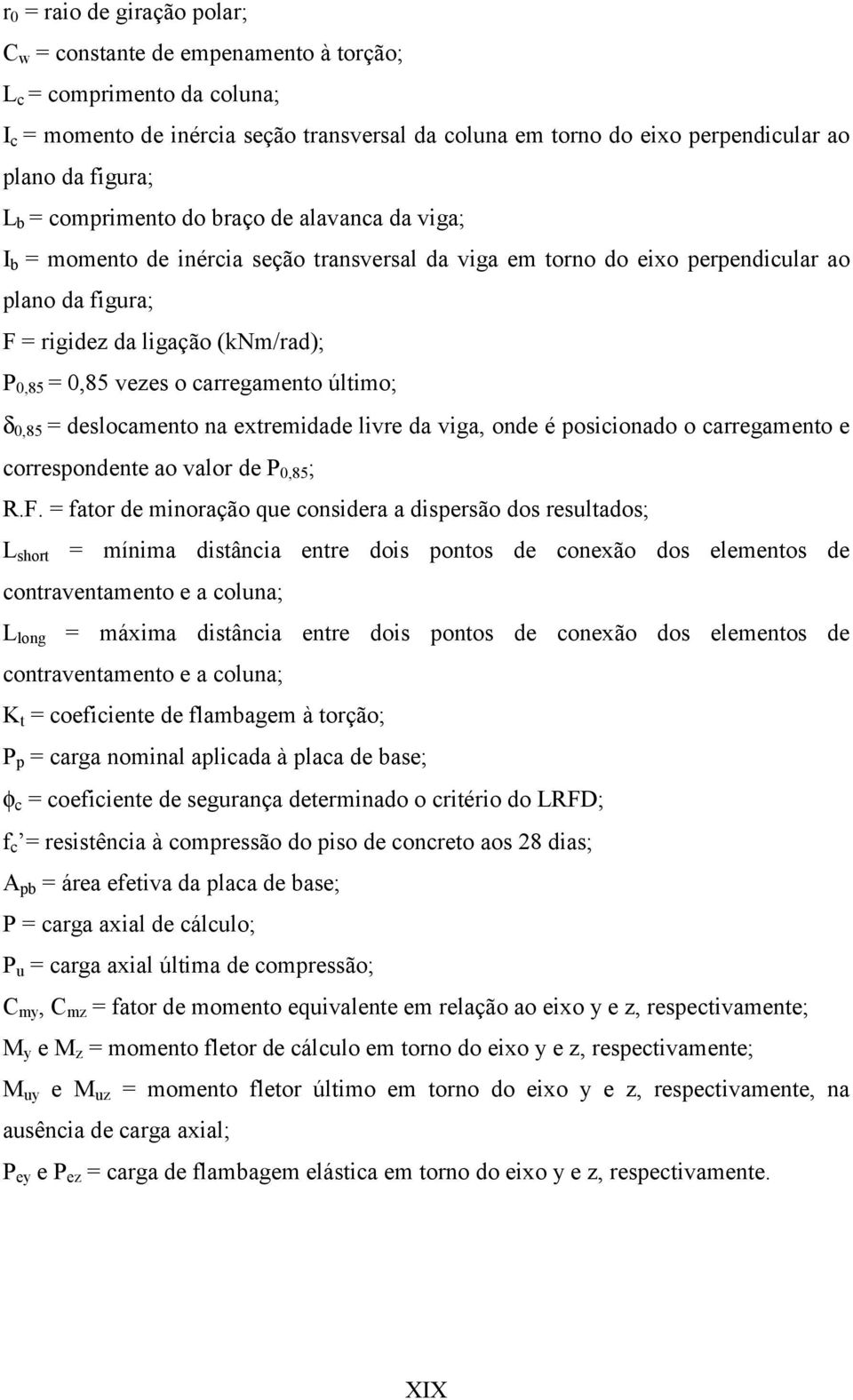 = 0,85 vezes o carregamento último; δ 0,85 = deslocamento na extremidade livre da viga, onde é posicionado o carregamento e correspondente ao valor de P 0,85 ; R.F.