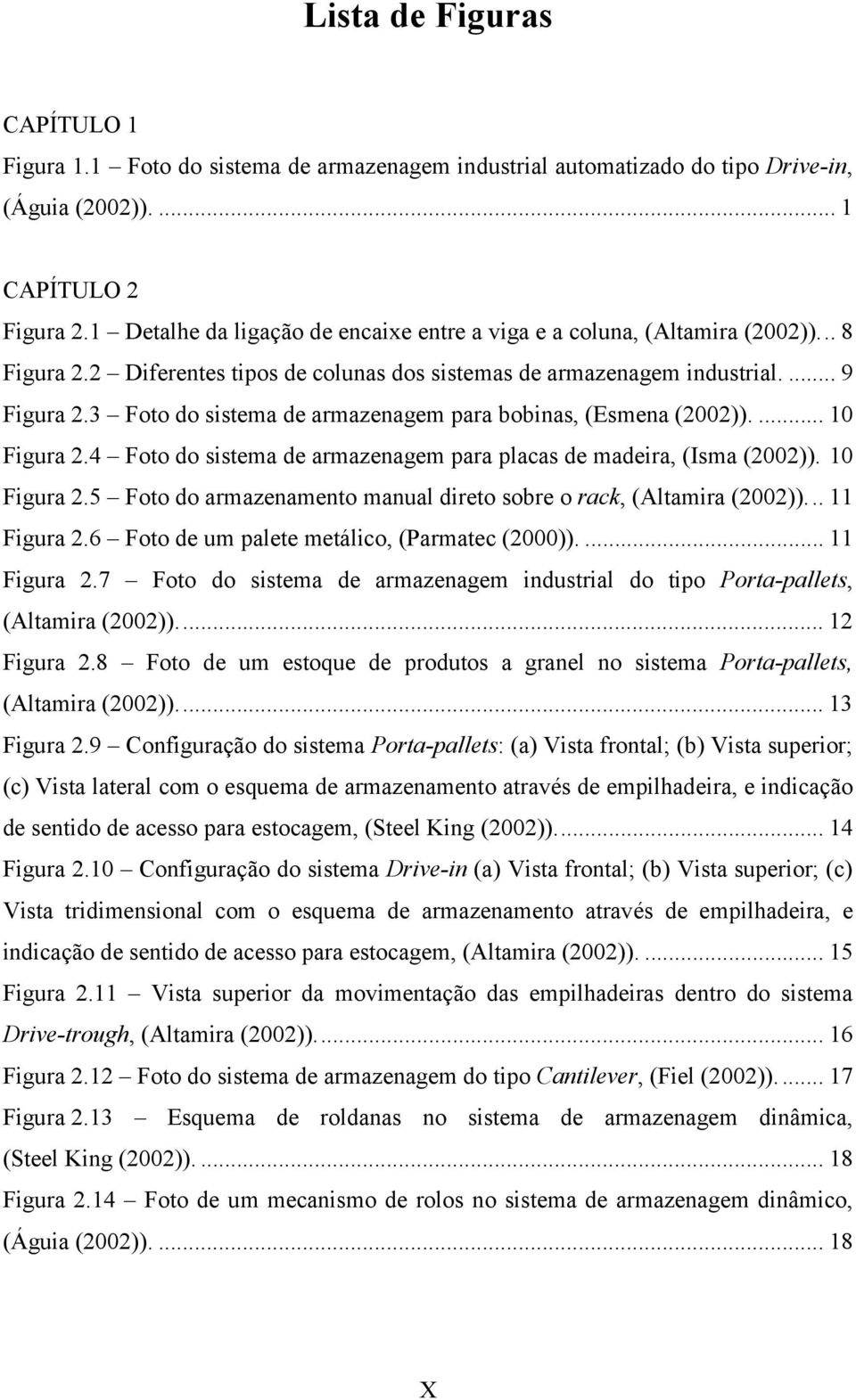 3 Foto do sistema de armazenagem para bobinas, (Esmena (2002)).... 10 Figura 2.4 Foto do sistema de armazenagem para placas de madeira, (Isma (2002)). 10 Figura 2.5 Foto do armazenamento manual direto sobre o rack, (Altamira (2002)).