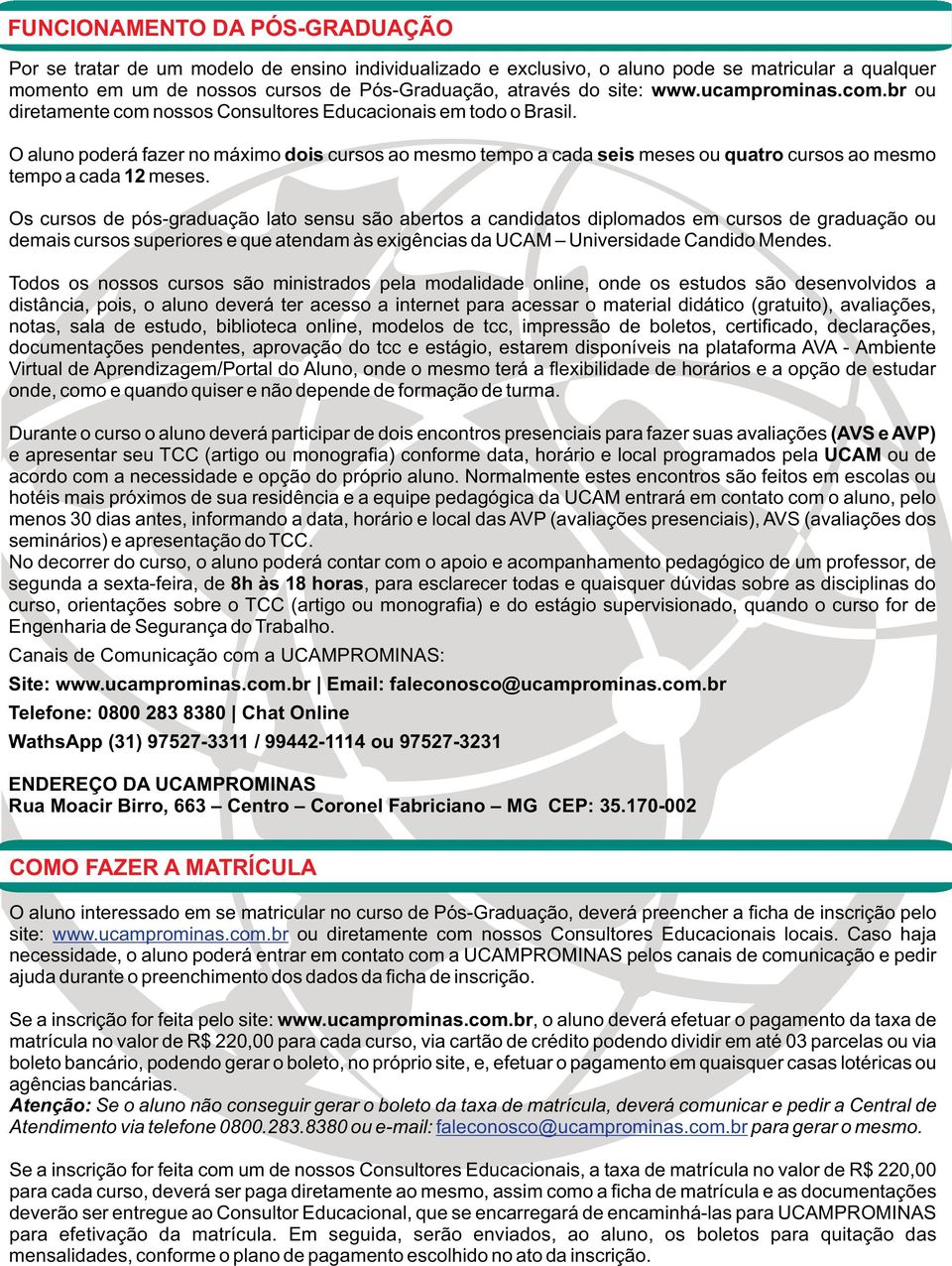 O aluno poderá fazer no máximo dois cursos ao mesmo tempo a cada seis meses ou quatro cursos ao mesmo tempo a cada 12 meses.