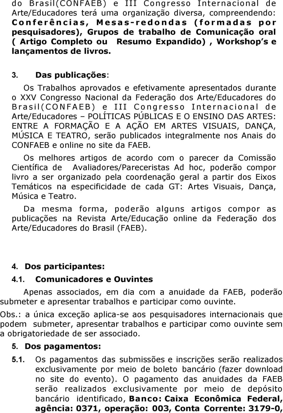 Das publicações: Os Trabalhos aprovados e efetivamente apresentados durante o XXV Congresso Nacional da Federação dos Arte/Educadores do B r a s i l ( C O N F A E B ) e I I I C o n g r e s s o I n t