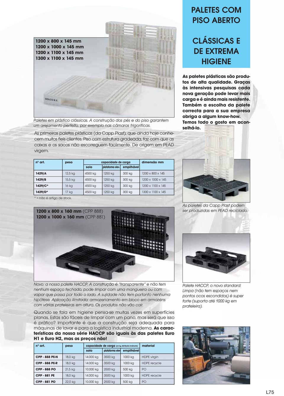 Piso com estrutura gradeada, faz com que as caixas e os sacos não escorreguem facilmente. De origem em PEAD virgem. CLÁSSICAS E DE EXTREMA HIGIENE As paletes plásticas são produtos de alta qualidade.