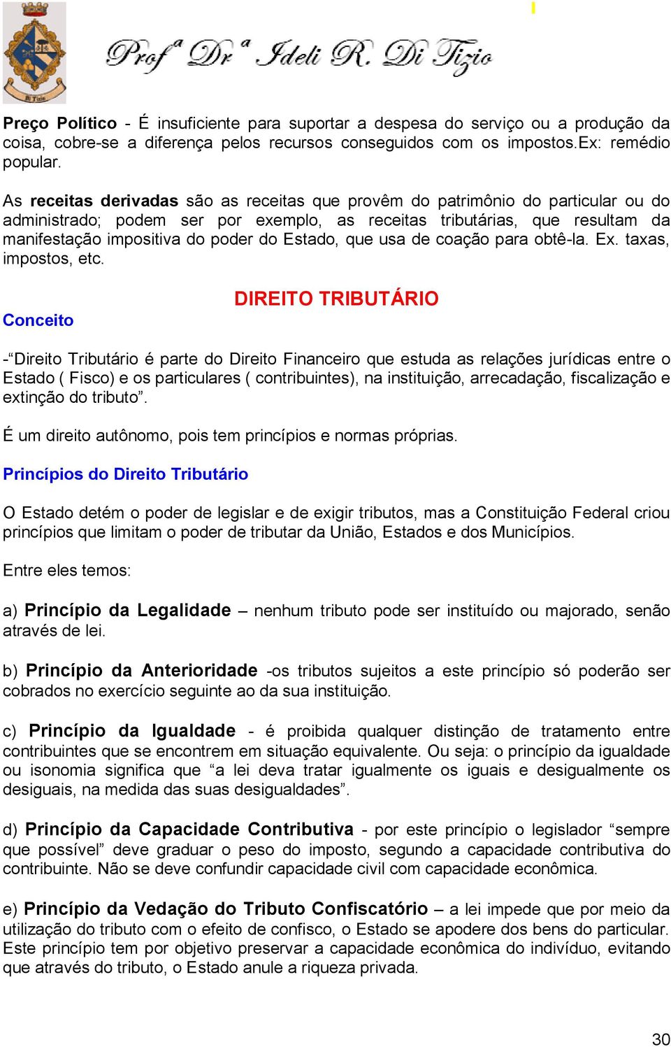 Estado, que usa de coação para obtê-la. Ex. taxas, impostos, etc.