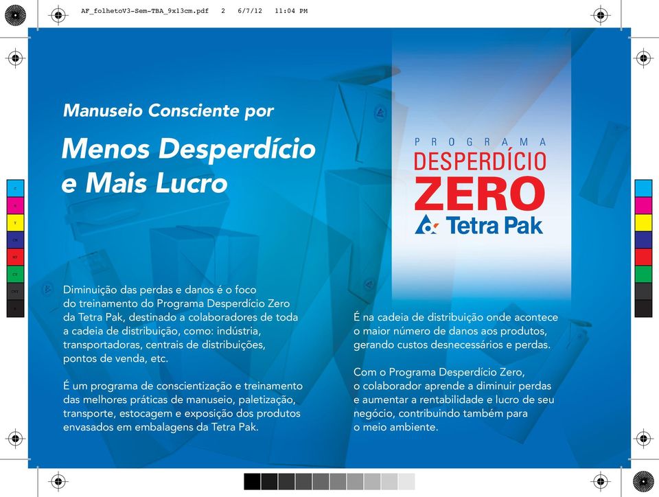 toda a cadeia de distribuição, como: indústria, transportadoras, centrais de distribuições, pontos de venda, etc.