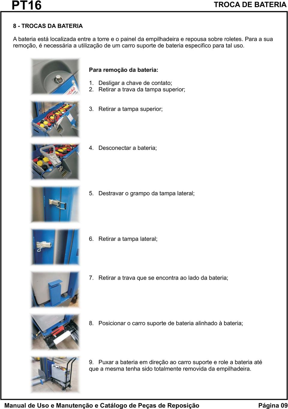 Retirar a trava da tampa superior; 3. Retirar a tampa superior; 4. Desconectar a bateria; 5. Destravar o grampo da tampa lateral; 6. Retirar a tampa lateral; 7.