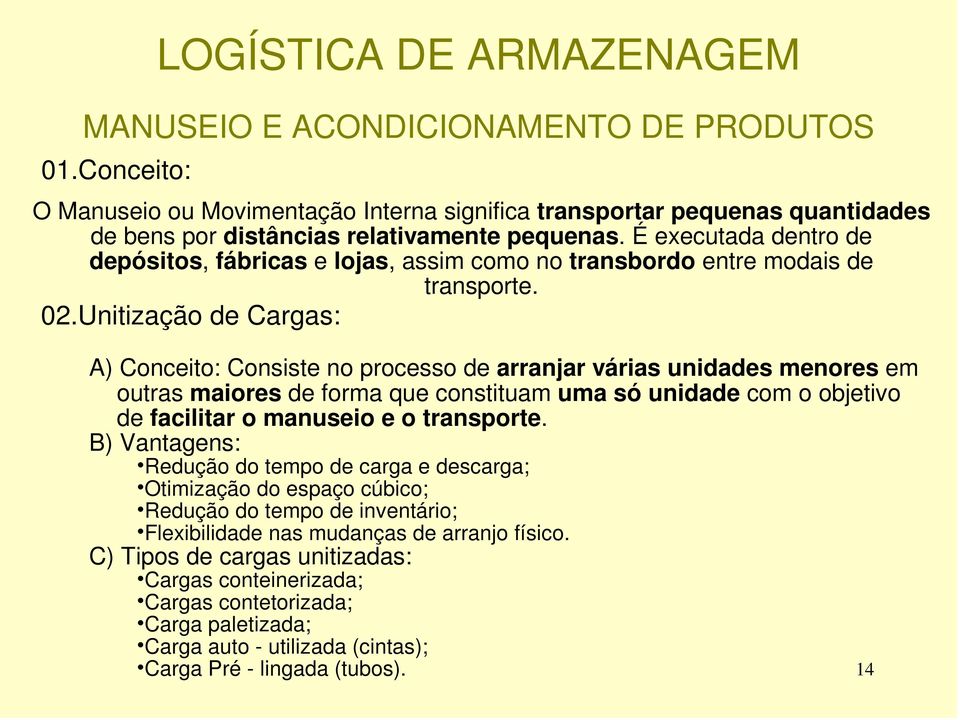 Unitização de Cargas: A) Conceito: Consiste no processo de arranjar várias unidades menores em outras maiores de forma que constituam uma só unidade com o objetivo de facilitar o manuseio e o