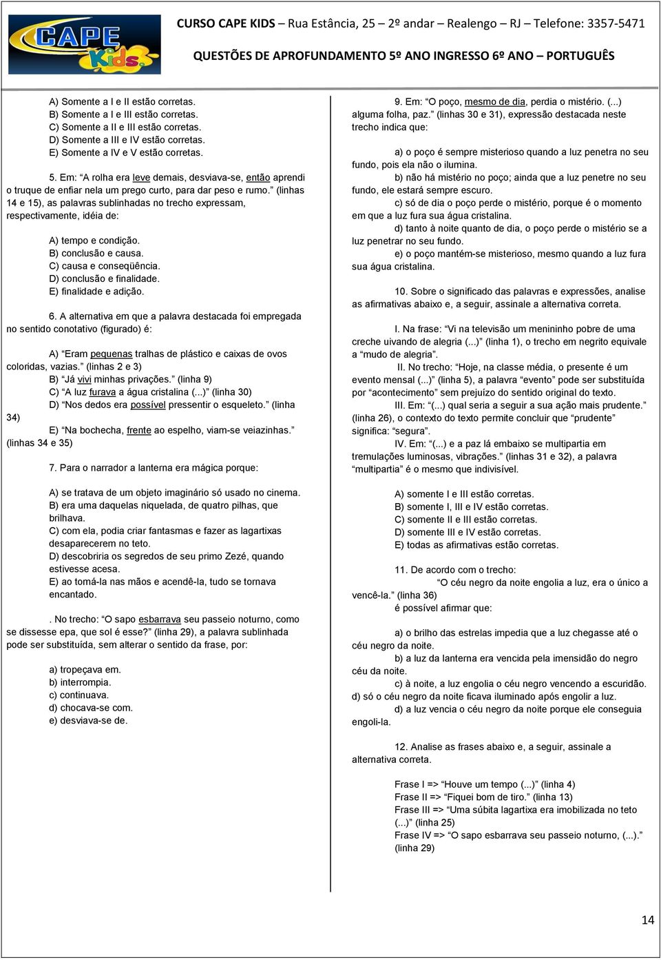 (linhas 14 e 15), as palavras sublinhadas no trecho expressam, respectivamente, idéia de: A) tempo e condição. B) conclusão e causa. C) causa e conseqüência. D) conclusão e finalidade.