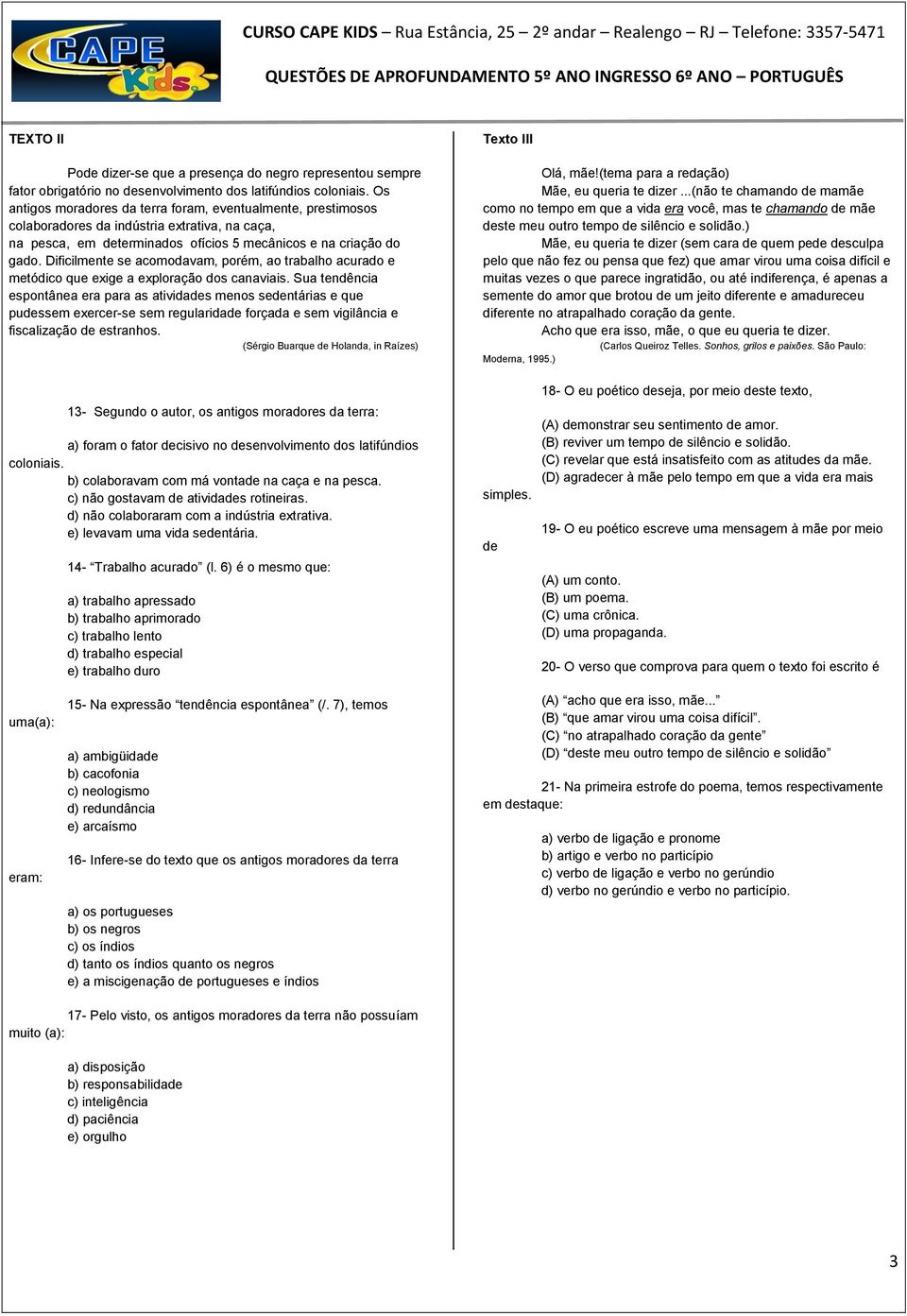 Dificilmente se acomodavam, porém, ao trabalho acurado e metódico que exige a exploração dos canaviais.