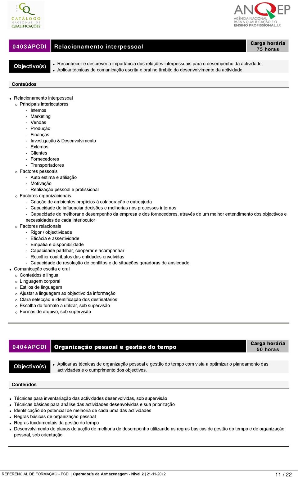 Relacionamento interpessoal Principais interlocutores - Internos - Marketing - Vendas - Produção - Finanças - Investigação & Desenvolvimento - Externos - Clientes - Fornecedores - Transportadores