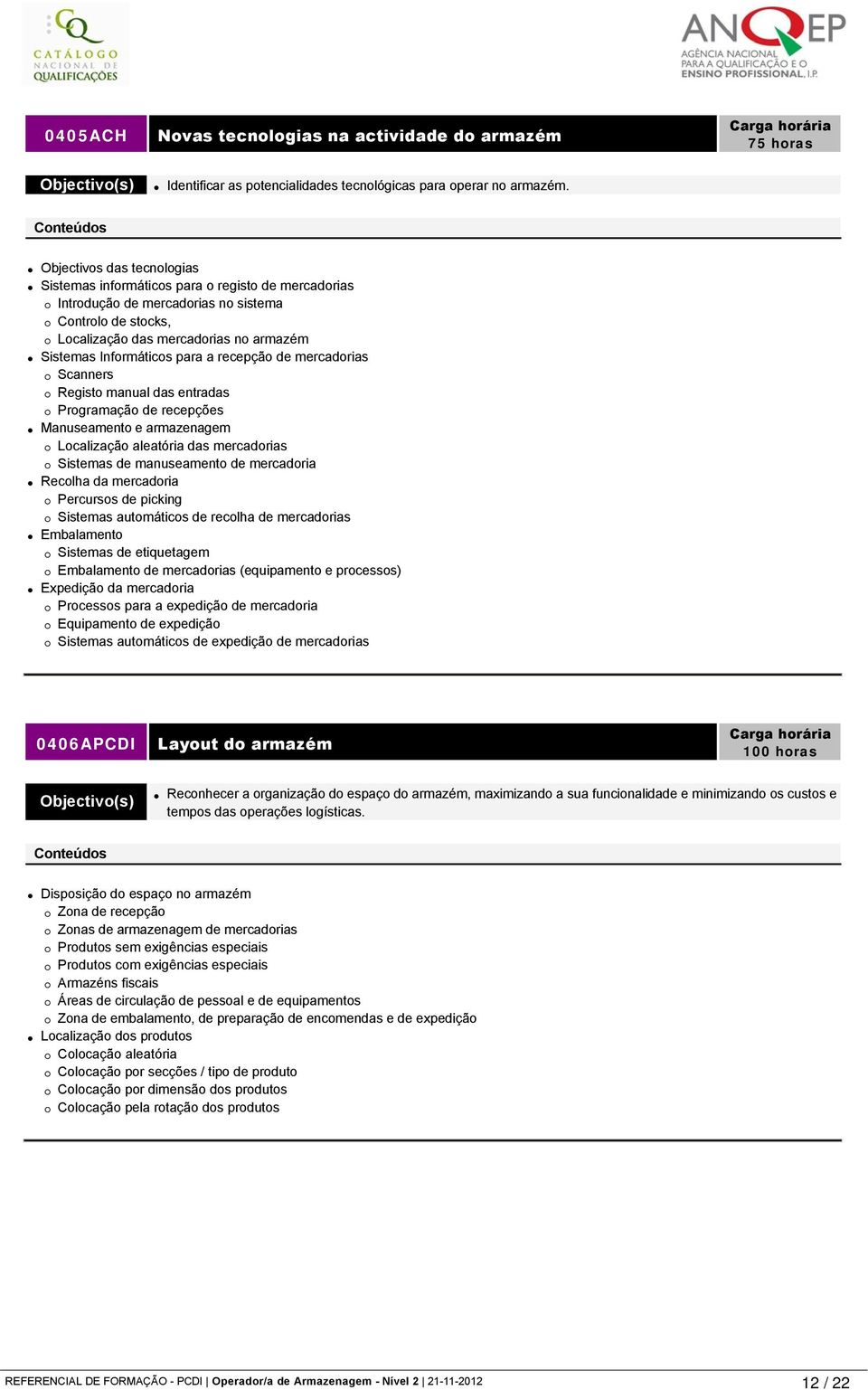 para a recepção de mercadorias Scanners Registo manual das entradas Programação de recepções Manuseamento e armazenagem Localização aleatória das mercadorias Sistemas de manuseamento de mercadoria