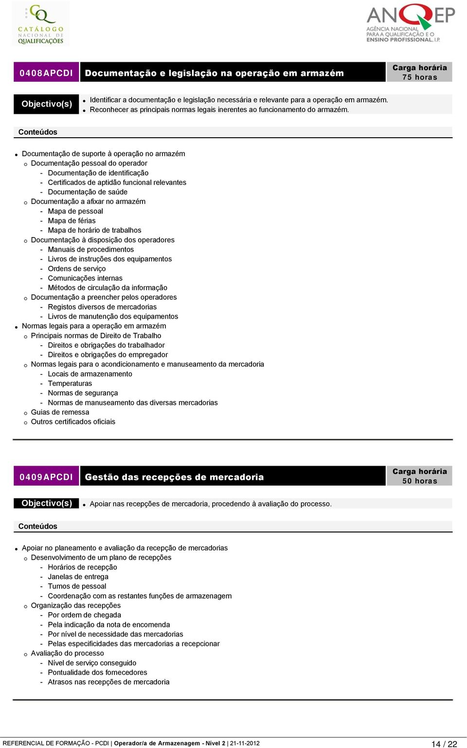 Documentação de suporte à operação no armazém Documentação pessoal do operador - Documentação de identificação - Certificados de aptidão funcional relevantes - Documentação de saúde Documentação a