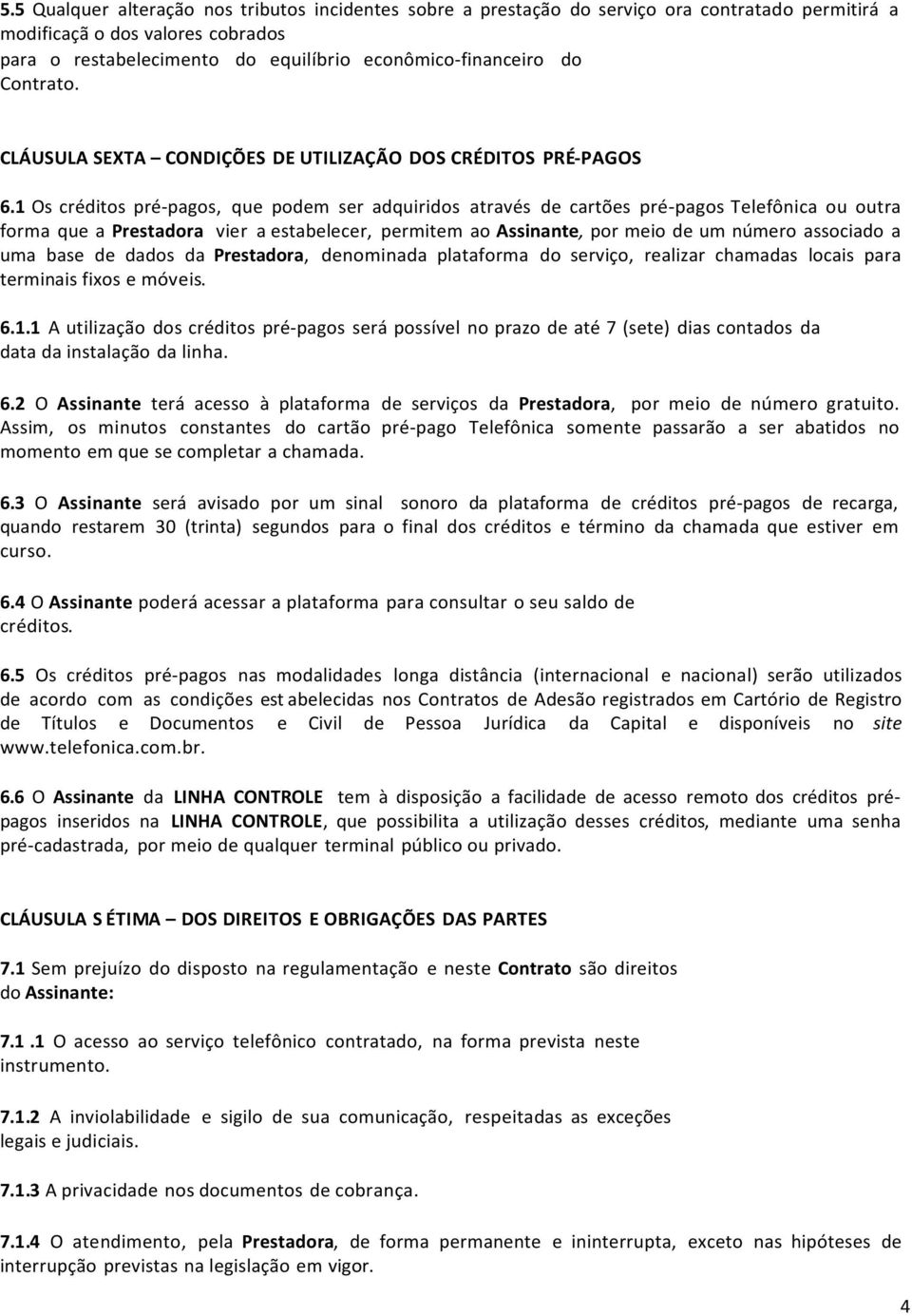 1 Os créditos pré-pagos, que podem ser adquiridos através de cartões pré-pagos Telefônica ou outra forma que a Prestadora vier a estabelecer, permitem ao Assinante, por meio de um número associado a