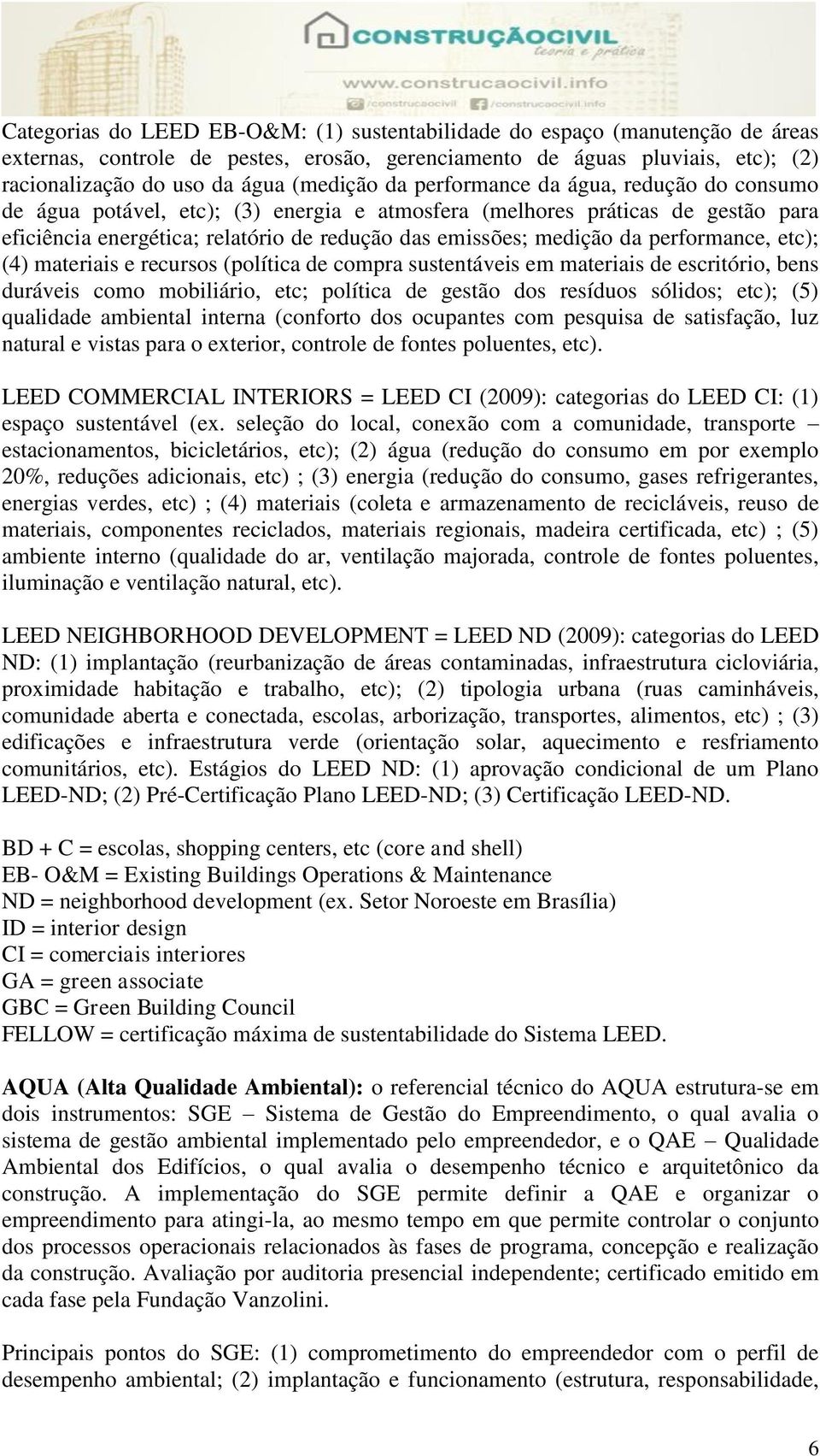 performance, etc); (4) materiais e recursos (política de compra sustentáveis em materiais de escritório, bens duráveis como mobiliário, etc; política de gestão dos resíduos sólidos; etc); (5)