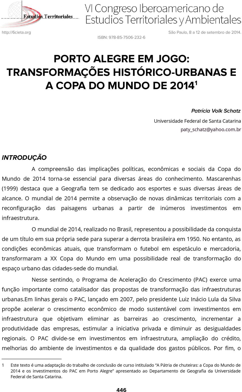 Mascarenhas (1999) destaca que a Geografia tem se dedicado aos esportes e suas diversas áreas de alcance.