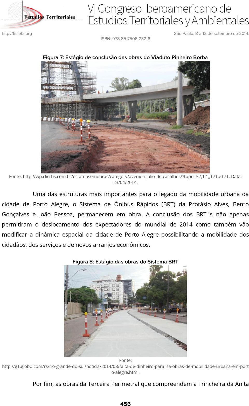obra. A conclusão dos BRT s não apenas permitiram o deslocamento dos expectadores do mundial de 2014 como também vão modificar a dinâmica espacial da cidade de Porto Alegre possibilitando a