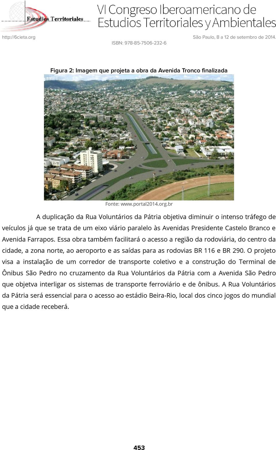 Essa obra também facilitará o acesso a região da rodoviária, do centro da cidade, a zona norte, ao aeroporto e as saídas para as rodovias BR 116 e BR 290.