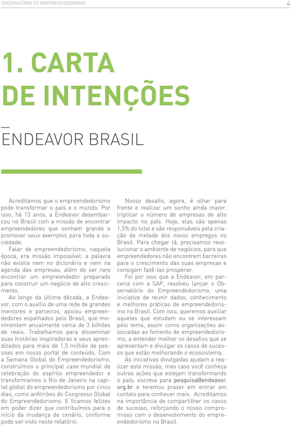 Falar de empreendedorismo, naquela época, era missão impossível: a palavra não existia nem no dicionário e nem na agenda das empresas, além de ser raro encontrar um empreendedor preparado para