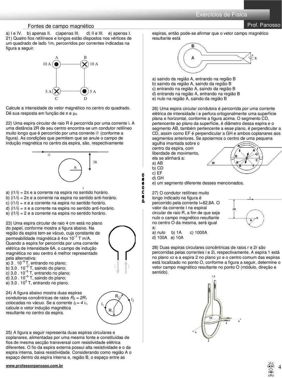 espras, então pode-se afrmar que o vetor campo magnétco resultante está A B 10 A 10 A 5 A C D 5 A a) sando da regão A, entrando na regão B b) sando da regão A, sando da regão B c) entrando na regão