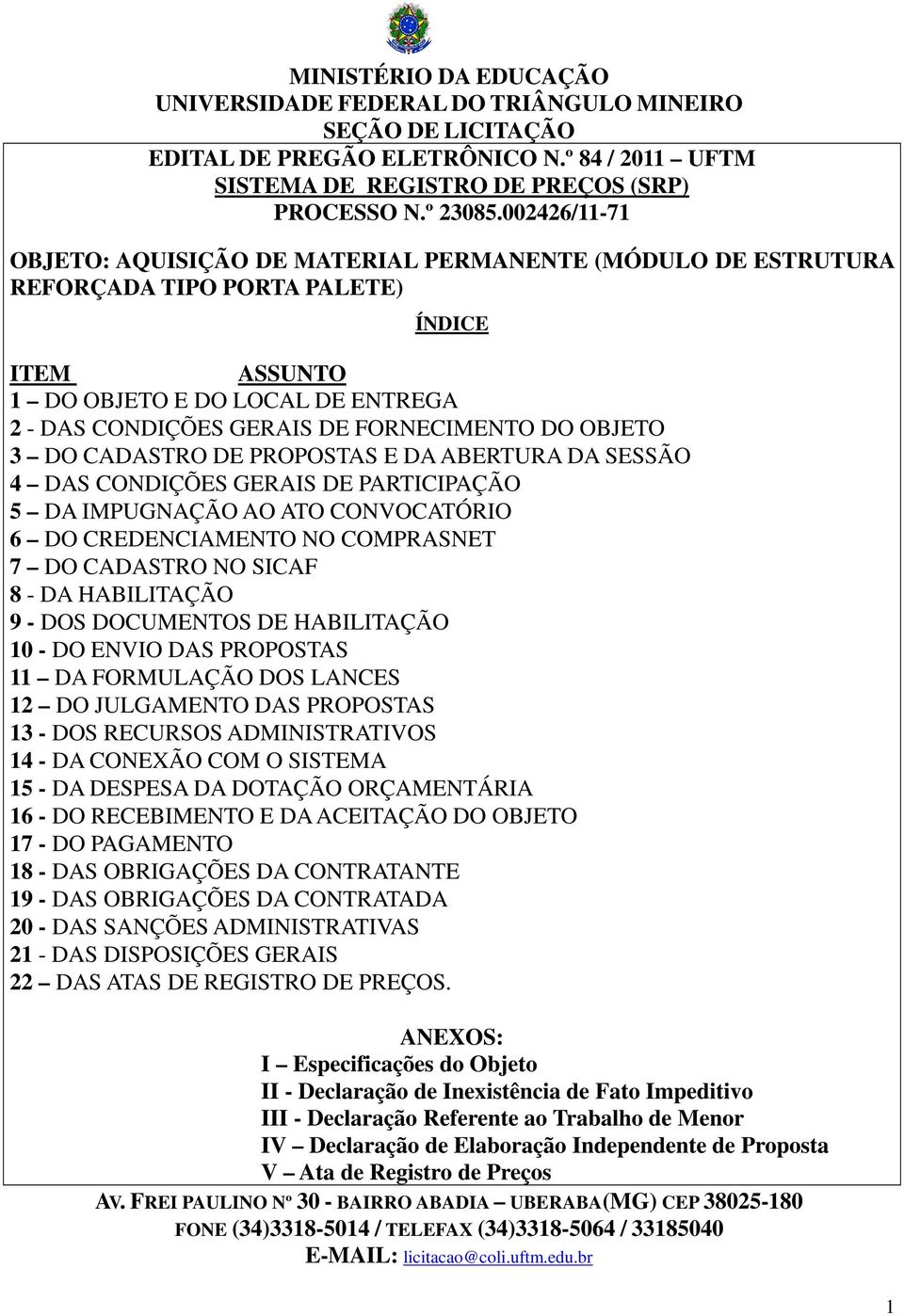 DO OBJETO 3 DO CADASTRO DE PROPOSTAS E DA ABERTURA DA SESSÃO 4 DAS CONDIÇÕES GERAIS DE PARTICIPAÇÃO 5 DA IMPUGNAÇÃO AO ATO CONVOCATÓRIO 6 DO CREDENCIAMENTO NO COMPRASNET 7 DO CADASTRO NO SICAF 8 - DA