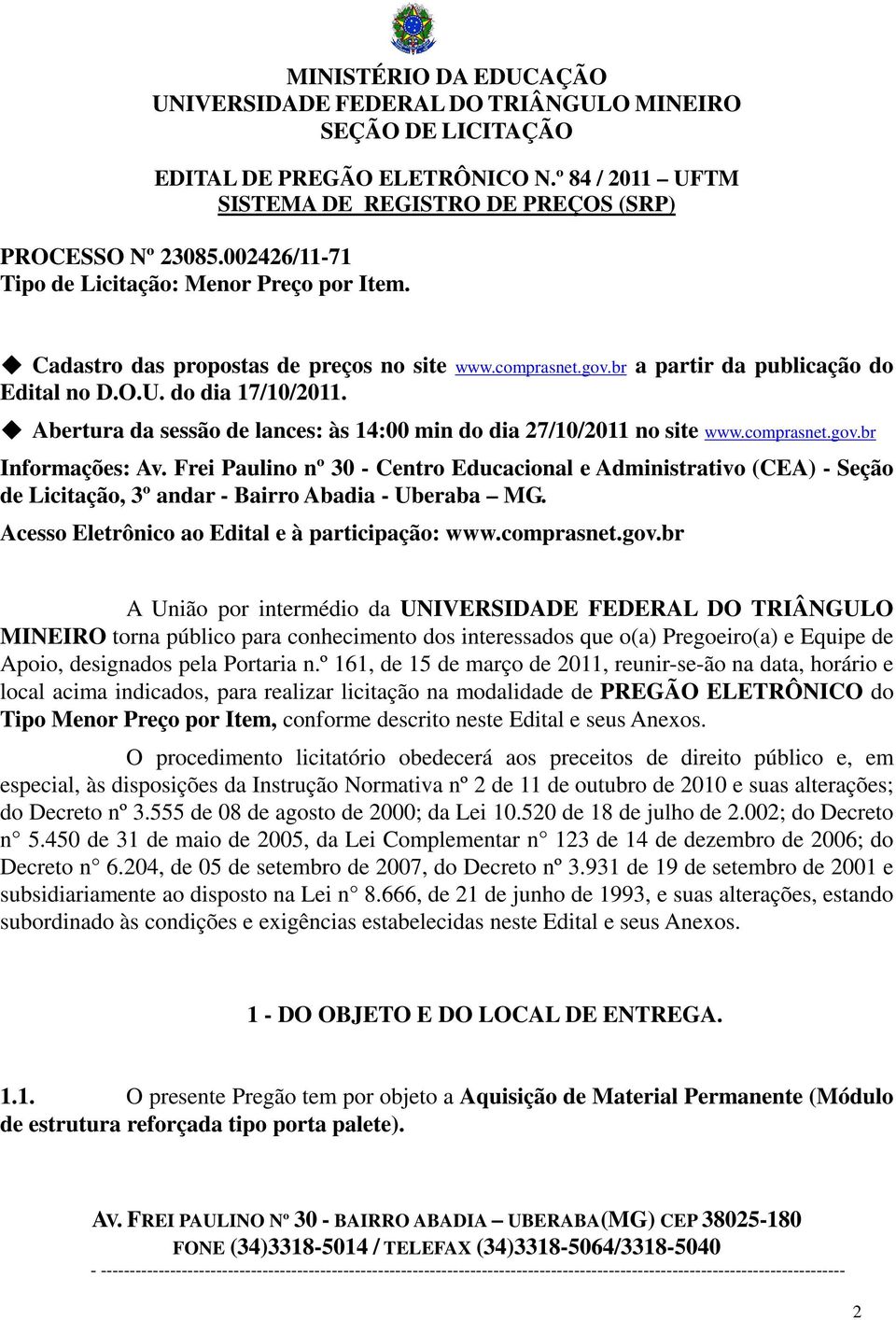 Frei Paulino nº 30 - Centro Educacional e Administrativo (CEA) - Seção de Licitação, 3º andar - Bairro Abadia - Uberaba MG. Acesso Eletrônico ao Edital e à participação: www.comprasnet.gov.