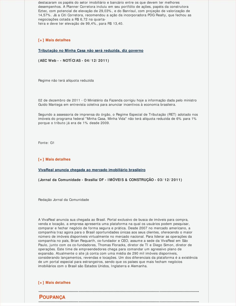 Já a Citi Corretora, recomendou a ação da incorporadora PDG Realty, que fechou as negociações cotada a R$ 6,72 na quartafeira e deve ter elevação de 99,4%, para R$ 13,40.