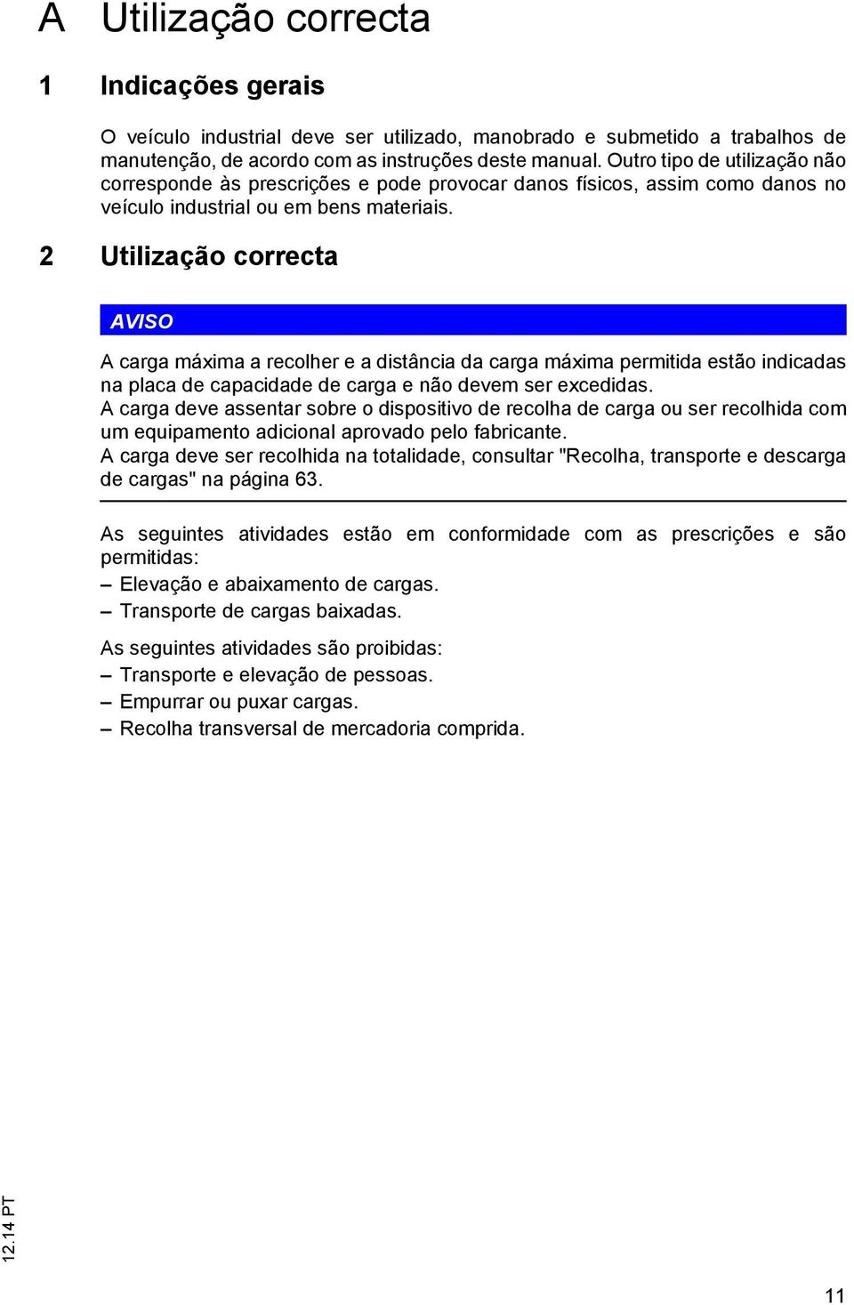 2 Utilização correcta AVISO A carga máxima a recolher e a distância da carga máxima permitida estão indicadas na placa de capacidade de carga e não devem ser excedidas.