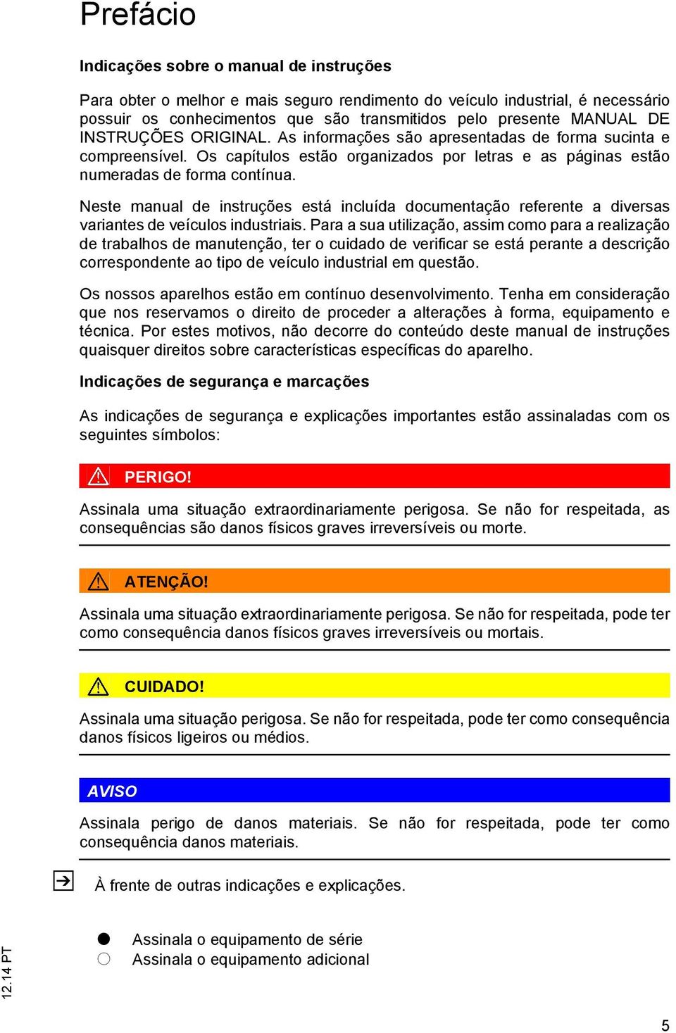 Neste manual de instruções está incluída documentação referente a diversas variantes de veículos industriais.