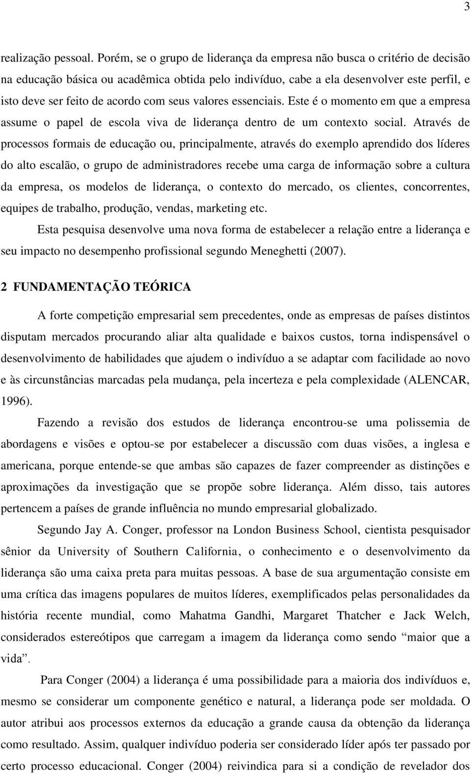 com seus valores essenciais. Este é o momento em que a empresa assume o papel de escola viva de liderança dentro de um contexto social.