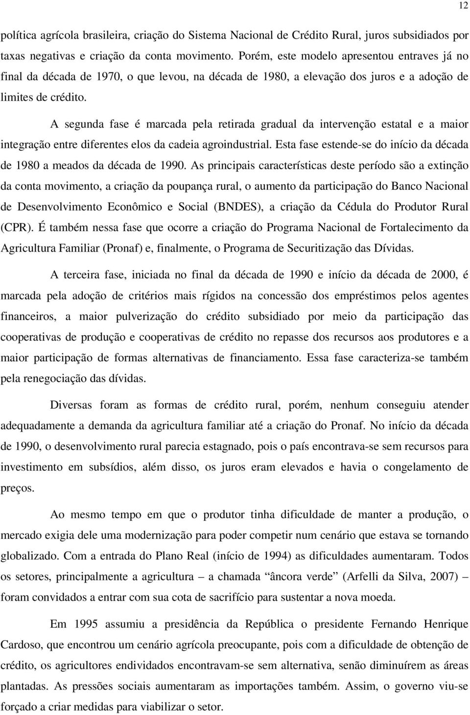 A segunda fase é marcada pela retirada gradual da intervenção estatal e a maior integração entre diferentes elos da cadeia agroindustrial.