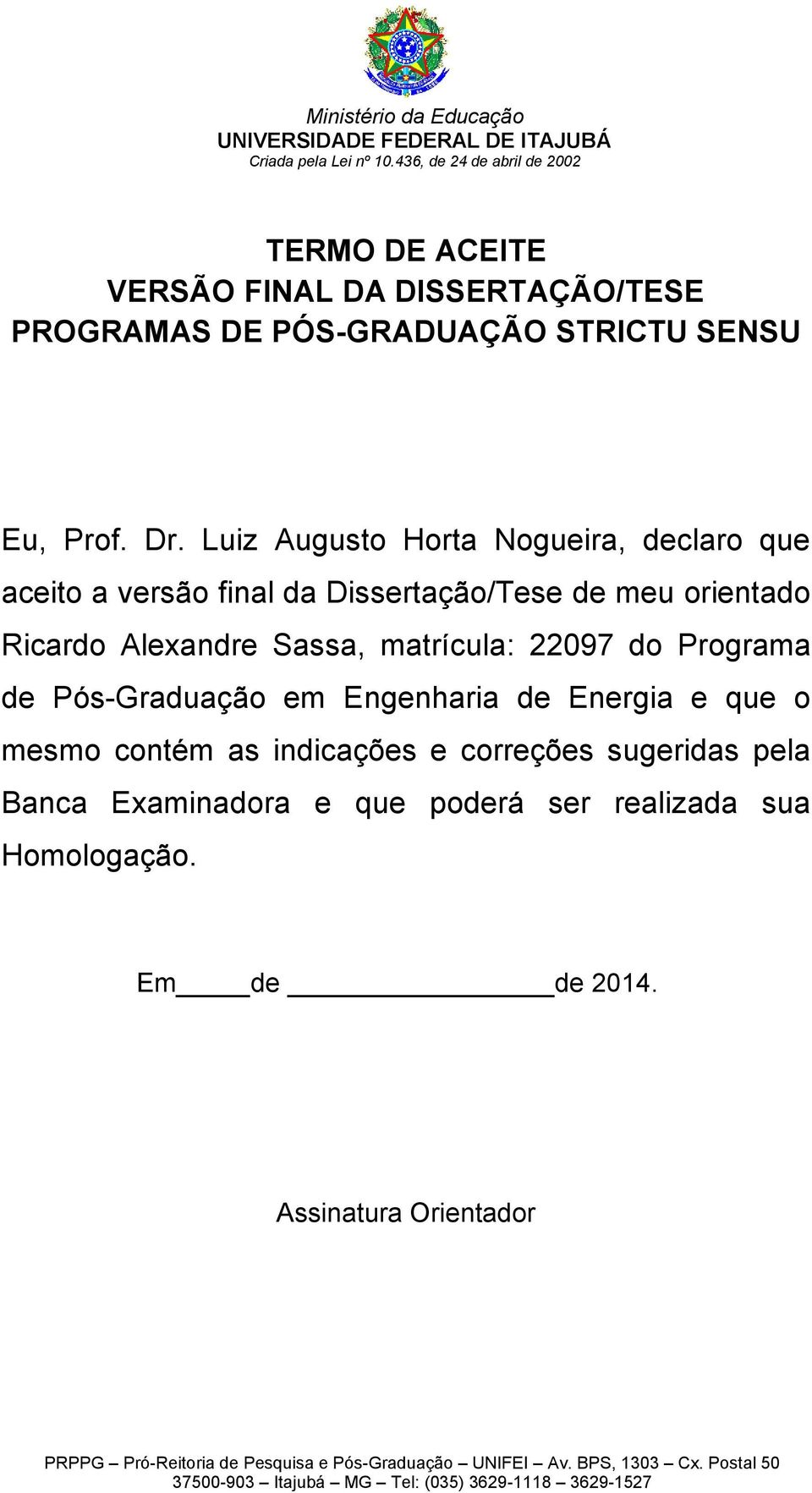 Luiz Augusto Horta Nogueira, declaro que aceito a versão final da Dissertação/Tese de meu orientado Ricardo Alexandre Sassa, matrícula: 22097 do Programa de Pós-Graduação em
