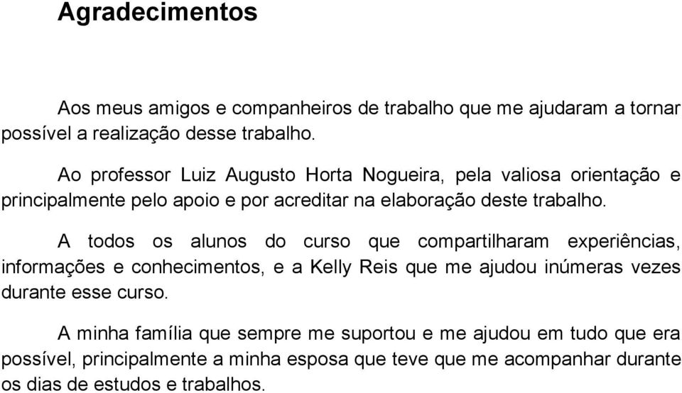 A todos os alunos do curso que compartilharam experiências, informações e conhecimentos, e a Kelly Reis que me ajudou inúmeras vezes durante esse