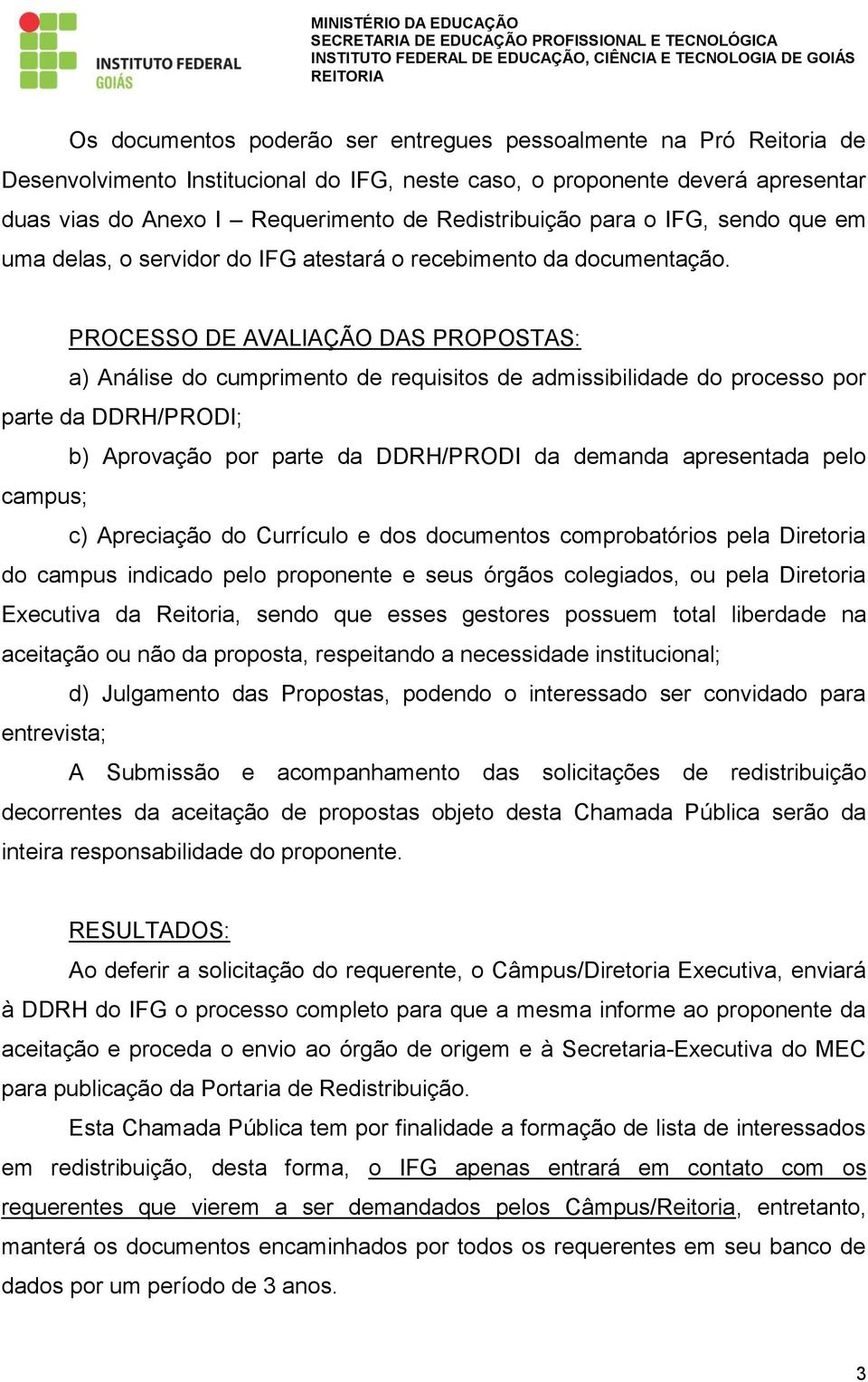 PROCESSO DE AVALIAÇÃO DAS PROPOSTAS: a) Análise do cumprimento de requisitos de admissibilidade do processo por parte da DDRH/PRODI; b) Aprovação por parte da DDRH/PRODI da demanda apresentada pelo