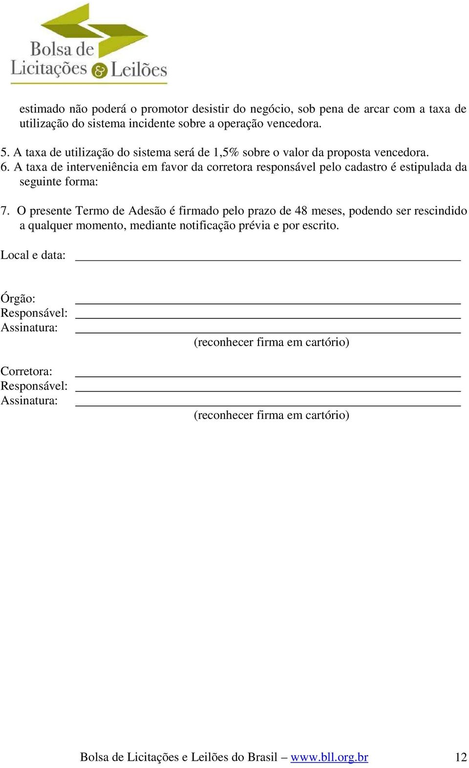 A taxa de interveniência em favor da corretora responsável pelo cadastro é estipulada da seguinte forma: 7.