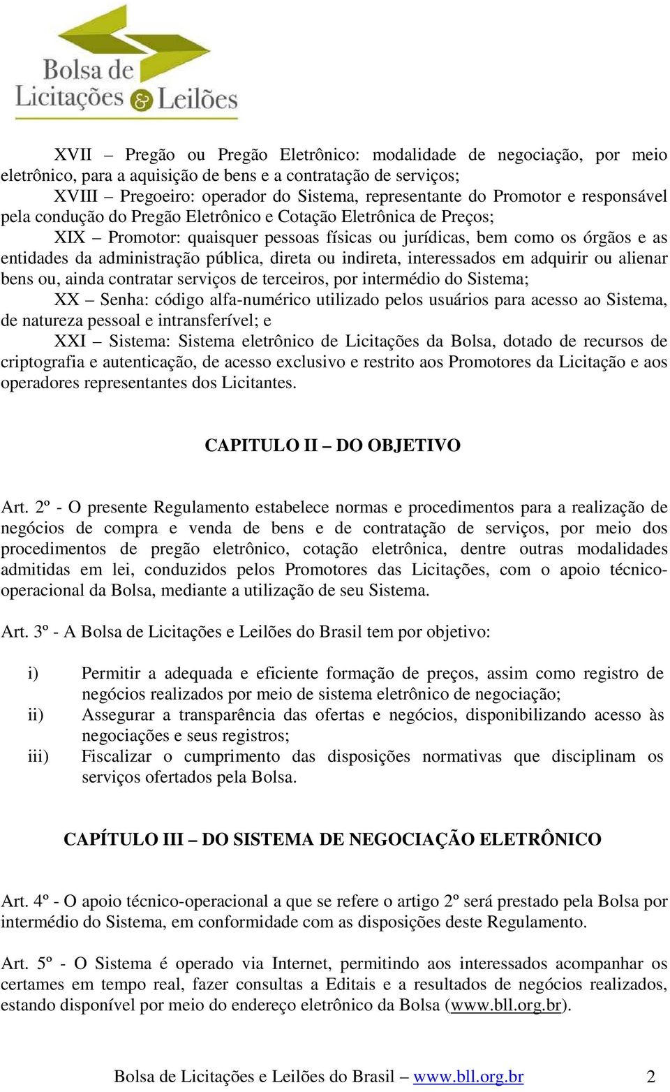 direta ou indireta, interessados em adquirir ou alienar bens ou, ainda contratar serviços de terceiros, por intermédio do Sistema; XX Senha: código alfa-numérico utilizado pelos usuários para acesso