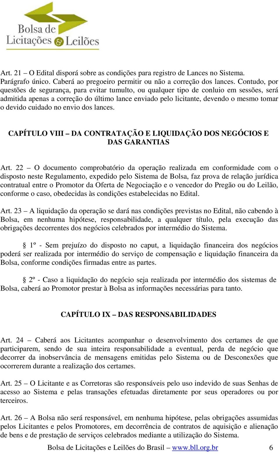 cuidado no envio dos lances. CAPÍTULO VIII DA CONTRATAÇÃO E LIQUIDAÇÃO DOS NEGÓCIOS E DAS GARANTIAS Art.