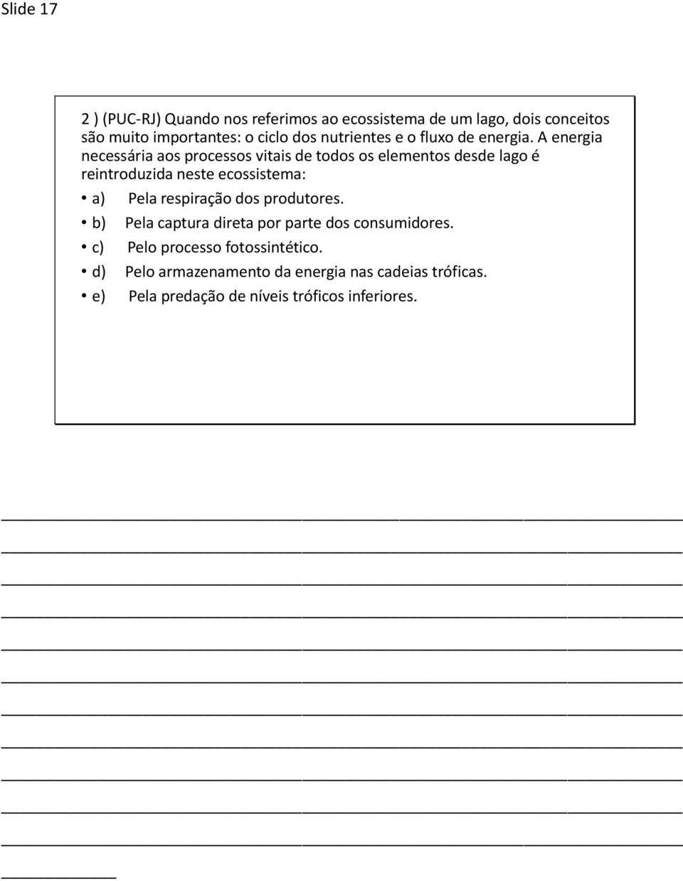 A energia necessária aos processos vitais de todos os elementos desde lago é reintroduzida neste ecossistema: a) Pela