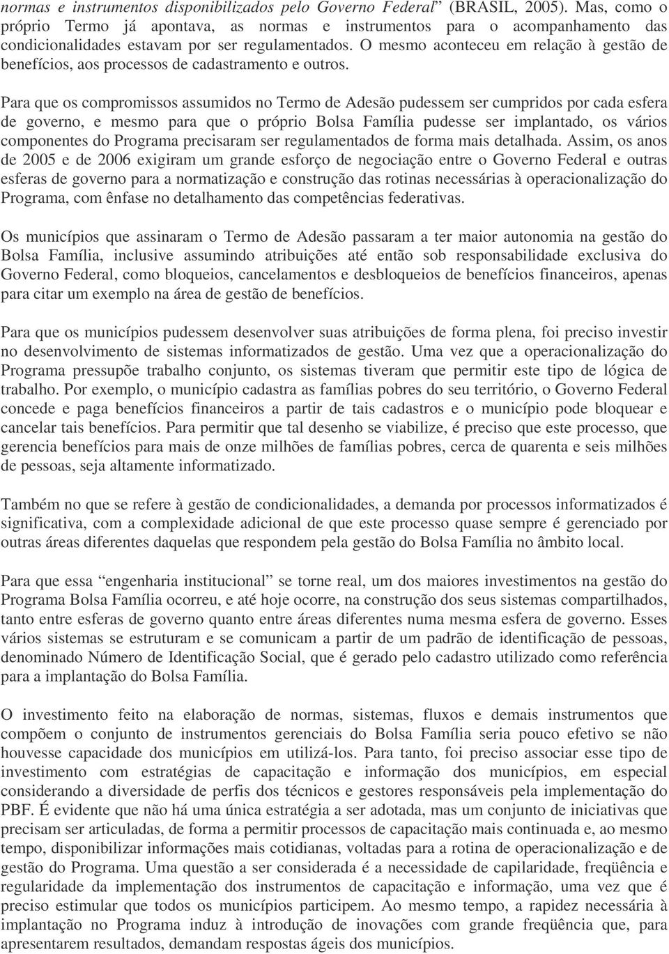 O mesmo aconteceu em relação à gestão de benefícios, aos processos de cadastramento e outros.