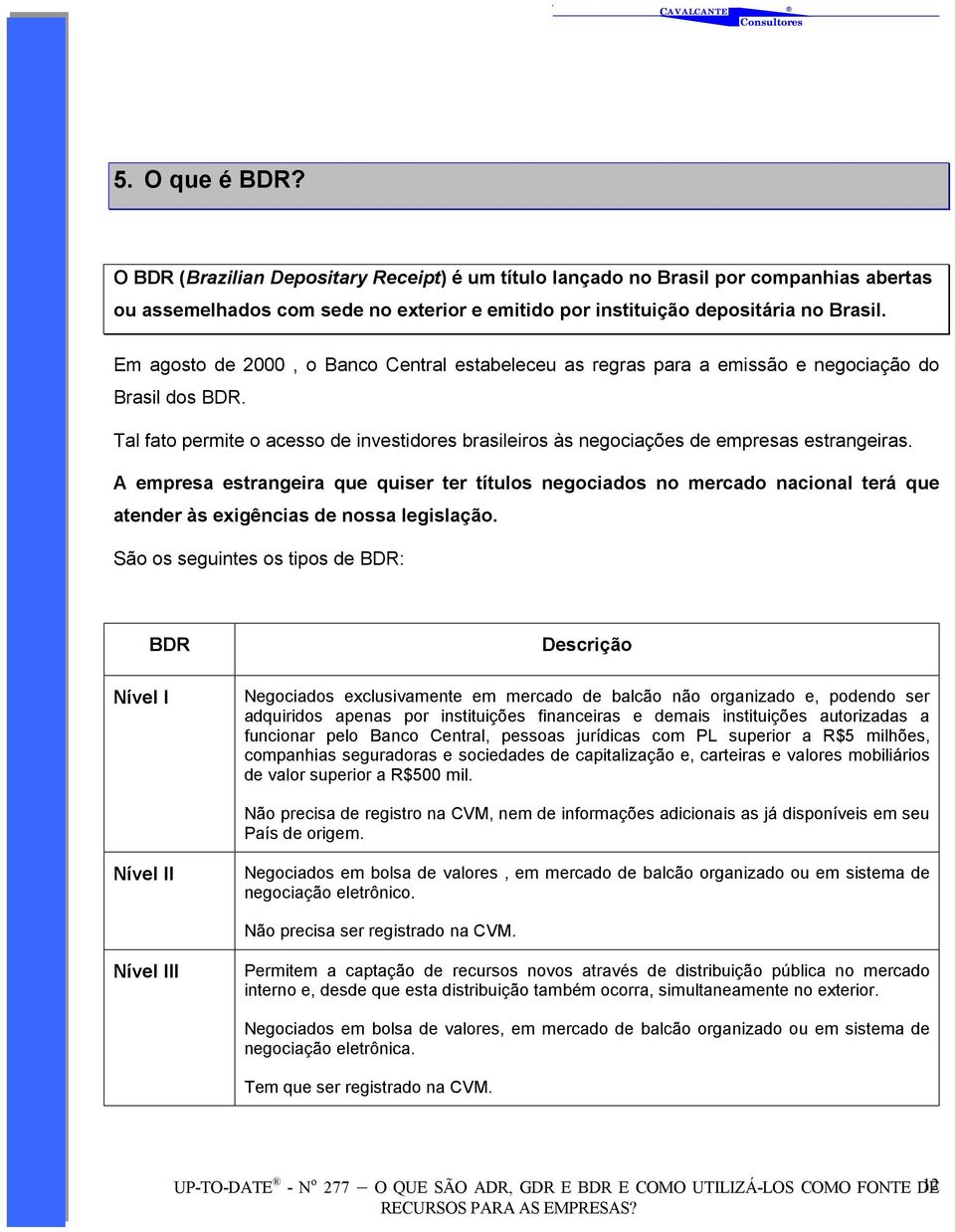 A empresa estrangeira que quiser ter títulos negociados no mercado nacional terá que atender às exigências de nossa legislação.