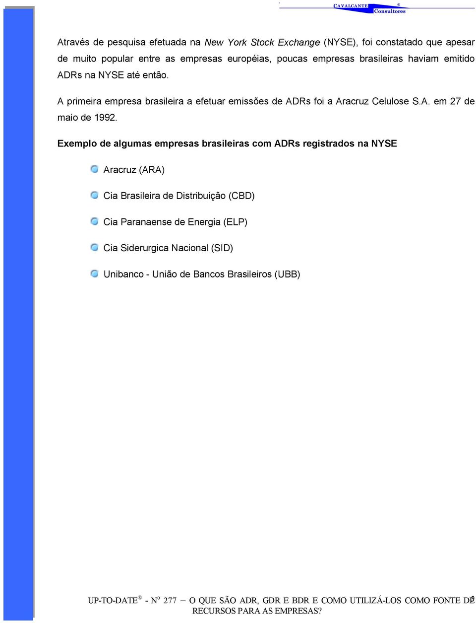 Exemplo de algumas empresas brasileiras com ADRs registrados na NYSE Aracruz (ARA) Cia Brasileira de Distribuição (CBD) Cia Paranaense de Energia (ELP)