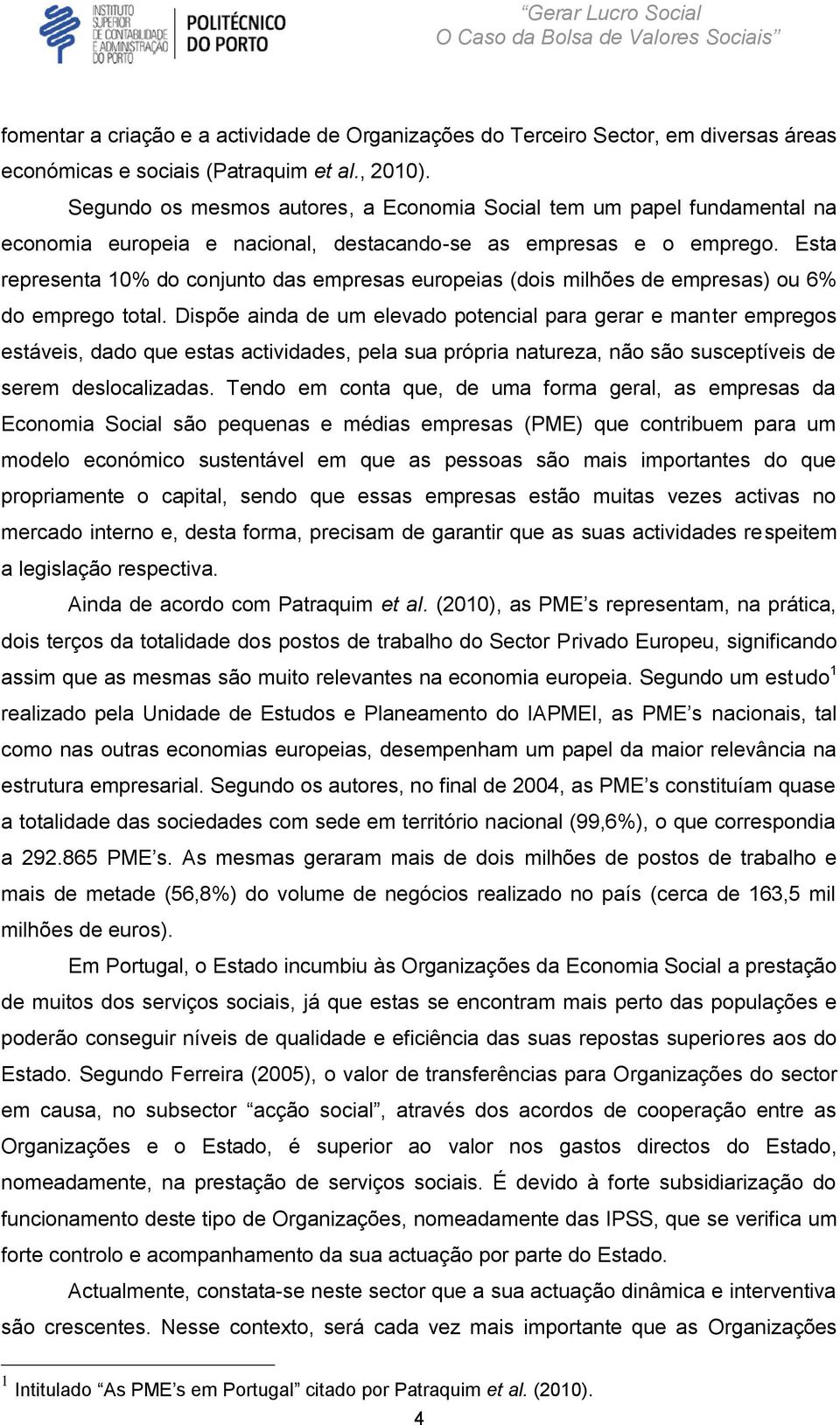 Esta representa 10% do conjunto das empresas europeias (dois milhões de empresas) ou 6% do emprego total.