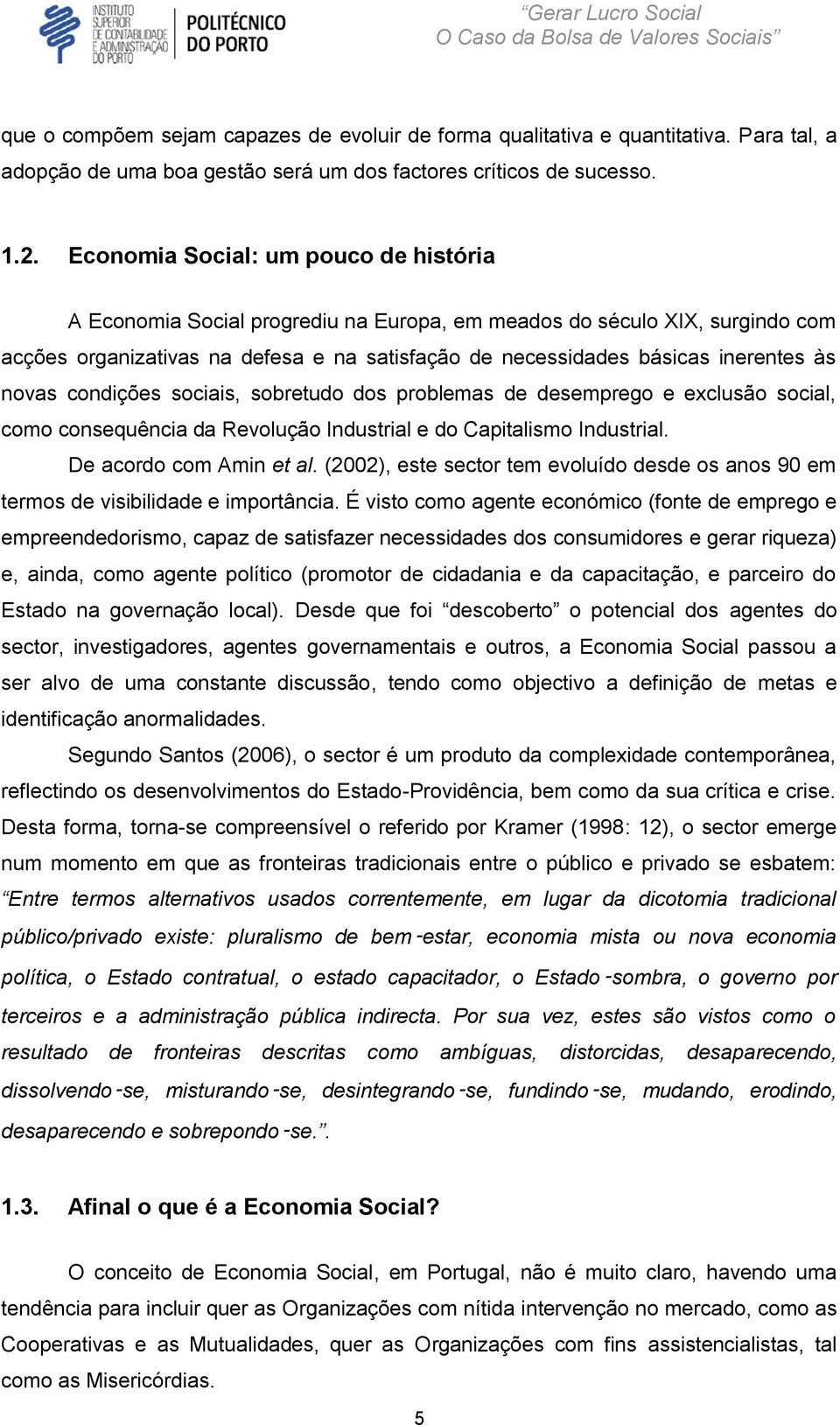 novas condições sociais, sobretudo dos problemas de desemprego e exclusão social, como consequência da Revolução Industrial e do Capitalismo Industrial. De acordo com Amin et al.