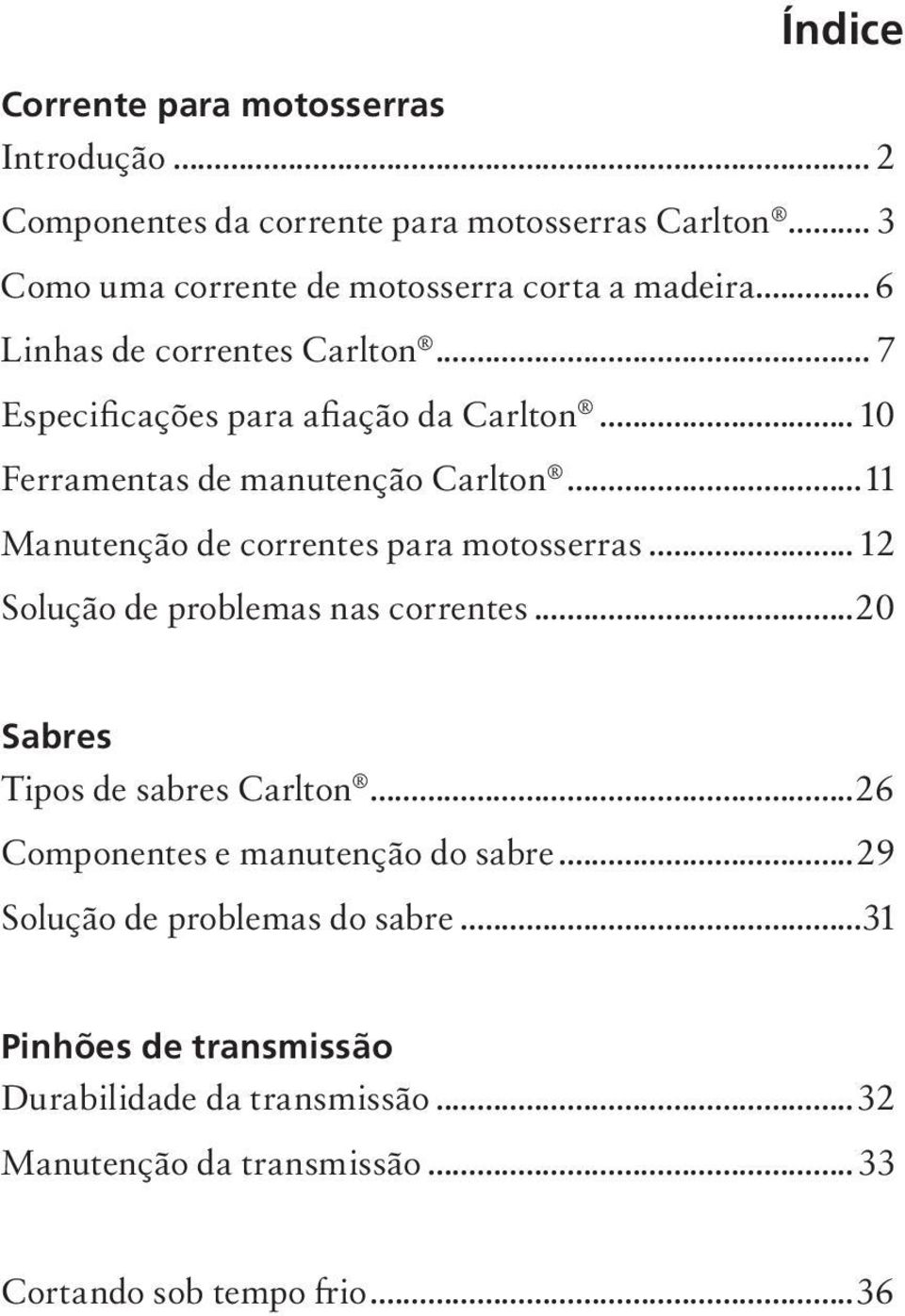 .. 10 Ferramentas de manutenção Carlton...11 Manutenção de correntes para motosserras... 12 Solução de problemas nas correntes.