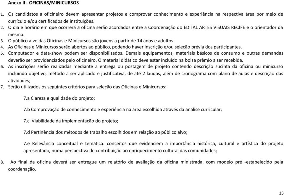 O dia e horário em que ocorrerá a oficina serão acordados entre a Coordenação do EDITAL ARTES VISUAIS RECIFE e o orientador da mesma. 3.