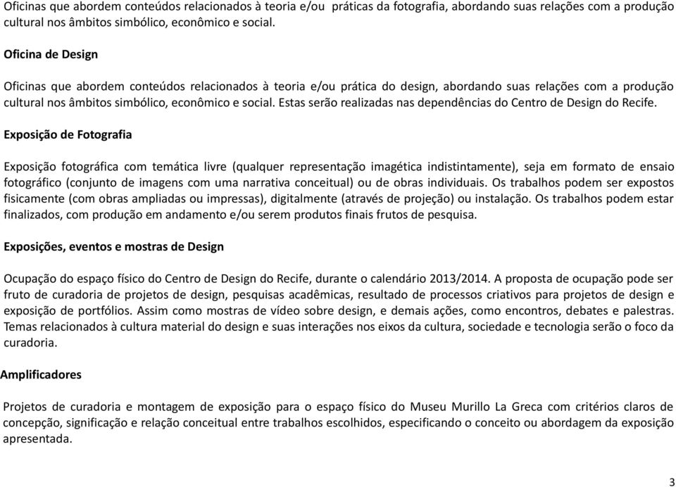 Estas serão realizadas nas dependências do Centro de Design do Recife.