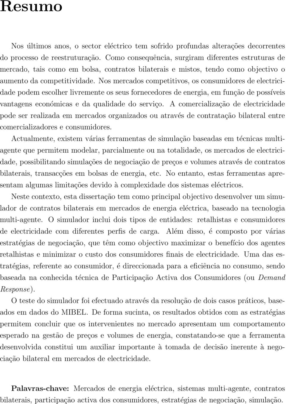 Nos mercados competitivos, os consumidores de electricidade podem escolher livremente os seus fornecedores de energia, em função de possíveis vantagens económicas e da qualidade do serviço.