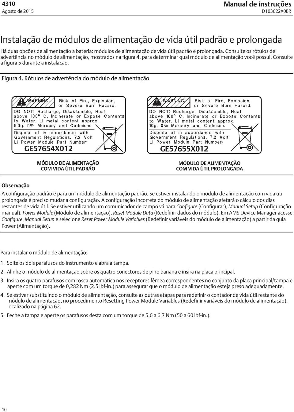 Rótulos de advertência do módulo de alimentação GE57654X012 MÓDULO DE ALIMENTAÇÃO COM VIDA ÚTIL PADRÃO GE57655X012 MÓDULO DE ALIMENTAÇÃO COM VIDA ÚTIL PROLONGADA A configuração padrão é para um