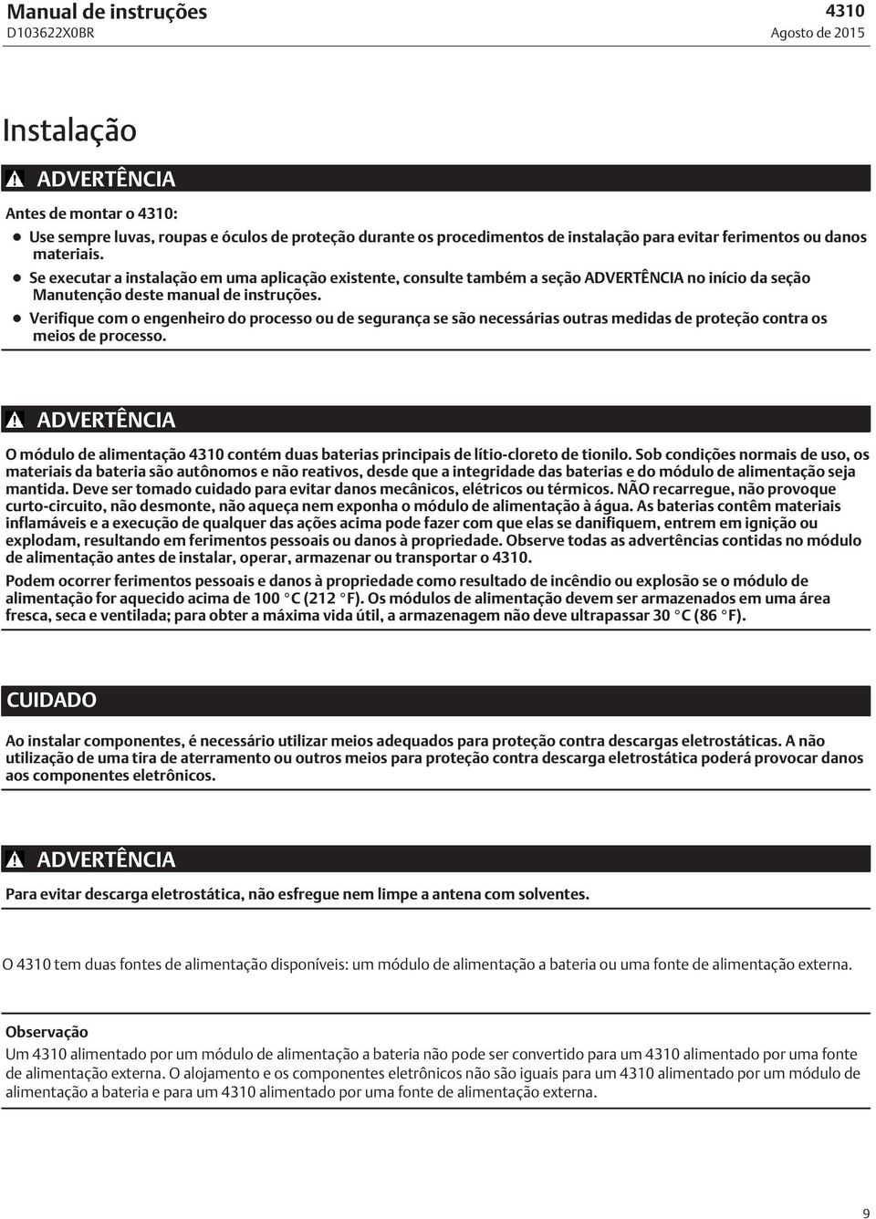 Verifique com o engenheiro do processo ou de segurança se são necessárias outras medidas de proteção contra os meios de processo.