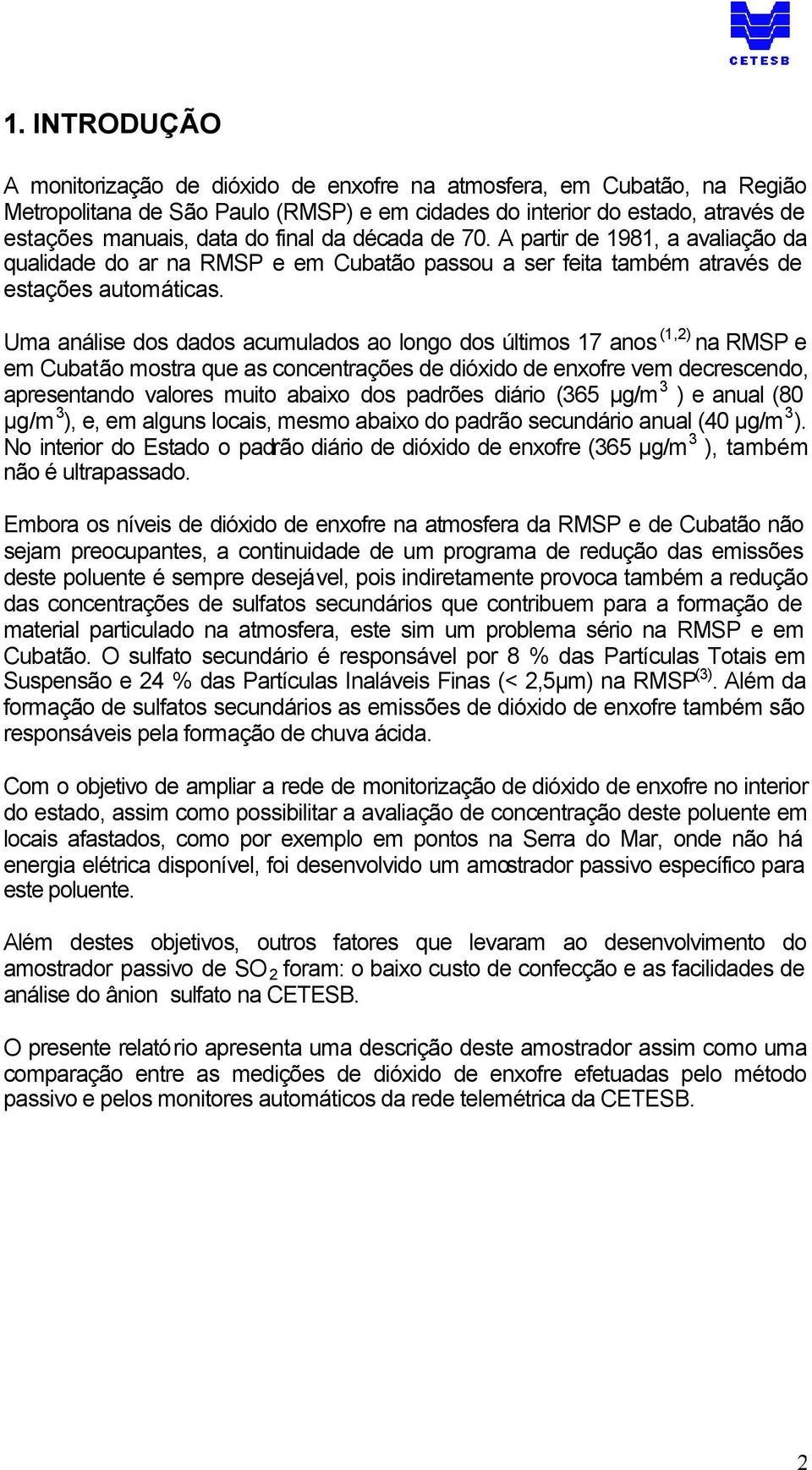 Uma análise dos dados acumulados ao longo dos últimos 17 anos (1,2) na RMSP e em Cubatão mostra que as concentrações de dióxido de enxofre vem decrescendo, apresentando valores muito abaixo dos