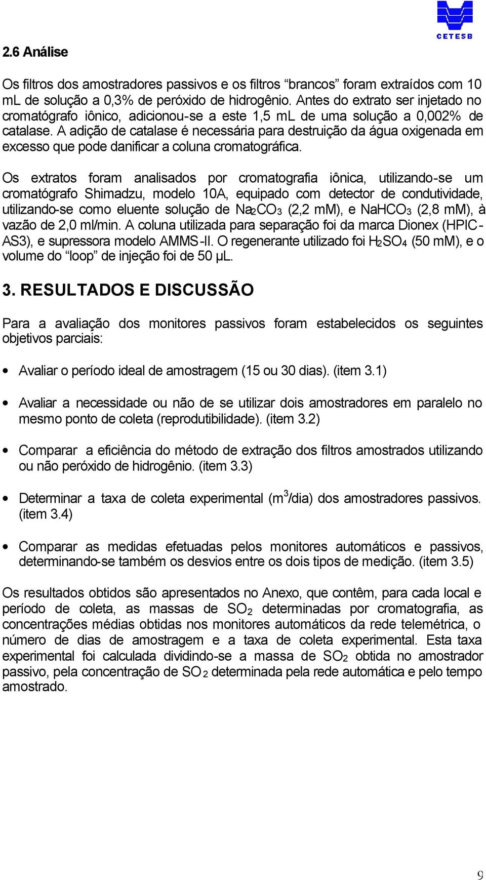 A adição de catalase é necessária para destruição da água oxigenada em excesso que pode danificar a coluna cromatográfica.